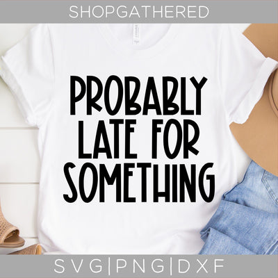 Probably Late For Something SVG SVG ShopGathered 