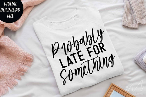 probably late for something svg,Sarcastic t shirt svg, Funny quotes svg, Sarcasm Svg, Funny Quote svg, Sassy Svg, Sarcastic cricut SVG Isabella Machell 