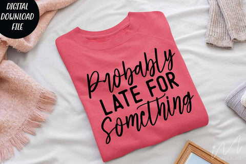 probably late for something svg,Sarcastic t shirt svg, Funny quotes svg, Sarcasm Svg, Funny Quote svg, Sassy Svg, Sarcastic cricut SVG Isabella Machell 