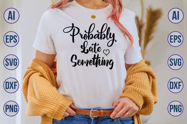 Probably Late Something svg SVG nirmal108roy 