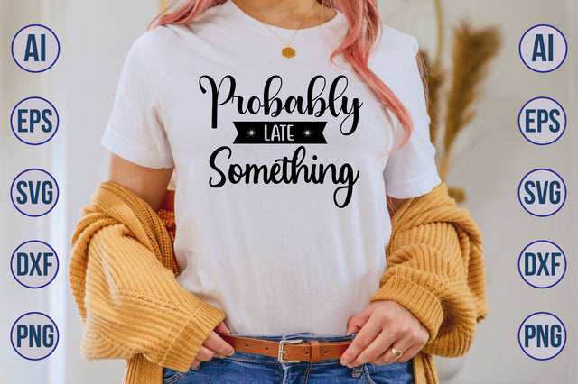 Probably Late Something svg SVG nirmal108roy 