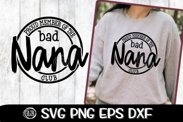 Proud Member Of The Bad Nana Club - SVG PNG EPS DXF SVG On the Beach Boutique 