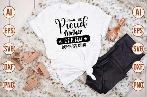 Proud Mother of a Few Dumbass King svg SVG nirmal108roy 