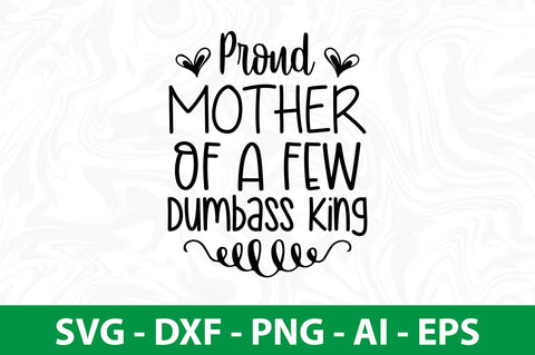 Proud Mother of a Few Dumbass King svg SVG nirmal108roy 
