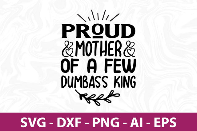 Proud Mother of a Few Dumbass King svg SVG orpitasn 