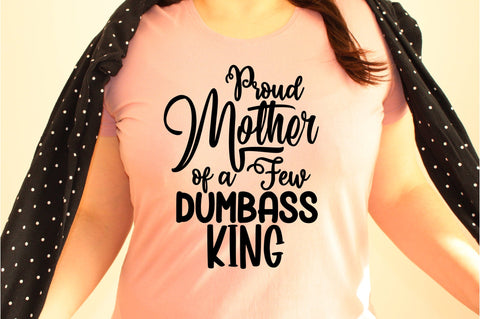 Proud Mother of a Few Dumbass King svg SVG orpitasn 