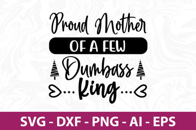Proud Mother of a Few Dumbass King svg SVG orpitasn 