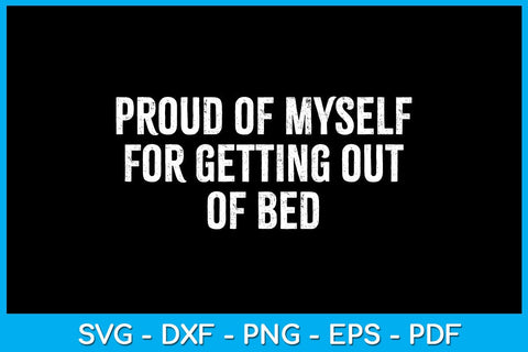 Proud Of Myself For Getting Out Of Bed SVG PNG PDF Cut File SVG Creativedesigntee 