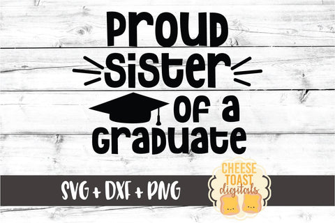 Proud Sister of a Graduate - Family Graduation SVG PNG DXF Cut Files SVG Cheese Toast Digitals 