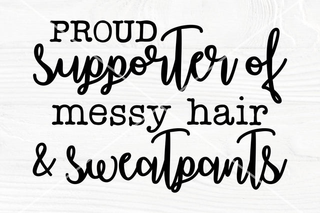 Proud Supporter Of Messy Hair and Sweatpants | Funny Saying Svg | Sarcastic Svg SVG TonisArtStudio 