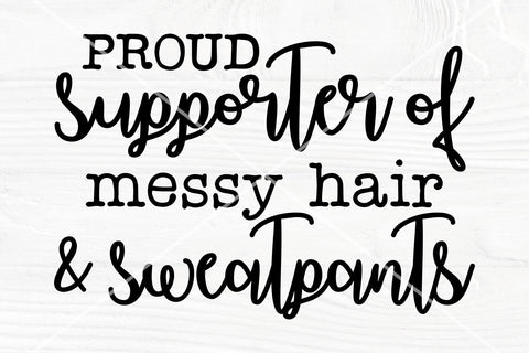 Proud Supporter Of Messy Hair and Sweatpants | Funny Saying Svg | Sarcastic Svg SVG TonisArtStudio 