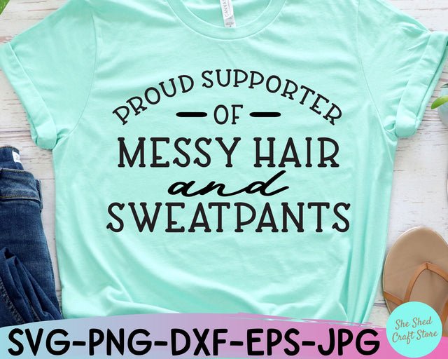 Proud Supporter Of Messy Hair and Sweatpants, Funny Svg, Sarcastic Svg, Funny Mom Svg SVG She Shed Craft Store 