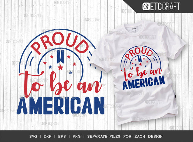 Proud To Be An American SVG Cut File, 4th Of July Svg, Independence Day Svg, America Svg, Patriotic Svg, USA Flag, Holiday Svg, Forth July Quote, ETC T00480 SVG ETC Craft 