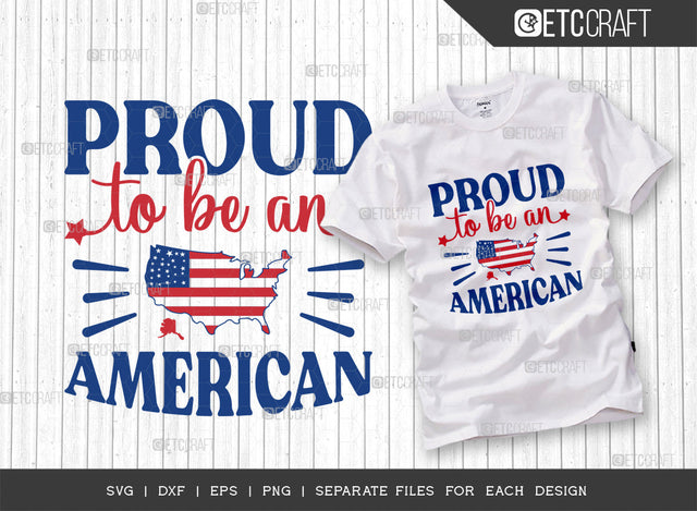 Proud To Be An American SVG Cut File, 4th Of July Svg, Independence Day Svg, America Svg, Patriotic Svg, USA Flag, Holiday Svg, Forth July Quote, ETC T00480 SVG ETC Craft 