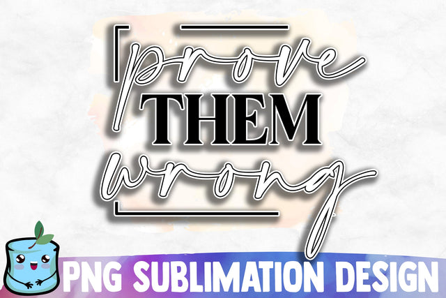 Prove Them Wrong Sublimation Design Sublimation MintyMarshmallows 