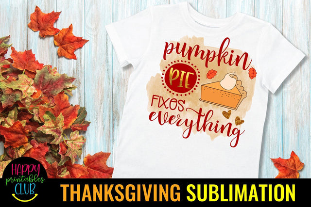 Pumpkin Pie Fixes Everything- Thanksgiving Sublimation PNG Sublimation Happy Printables Club 