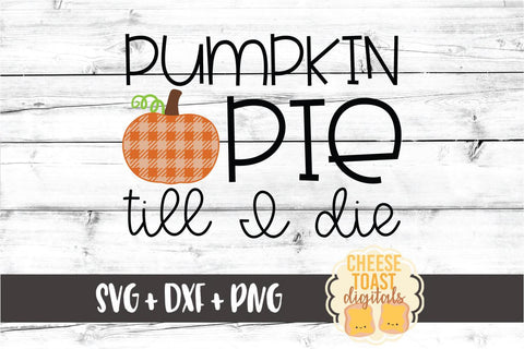 Pumpkin Pie Till I Die - Fall SVG PNG DXF Cut Files SVG Cheese Toast Digitals 