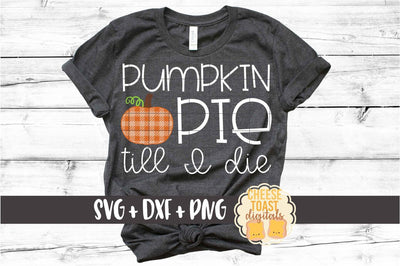 Pumpkin Pie Till I Die - Fall SVG PNG DXF Cut Files SVG Cheese Toast Digitals 