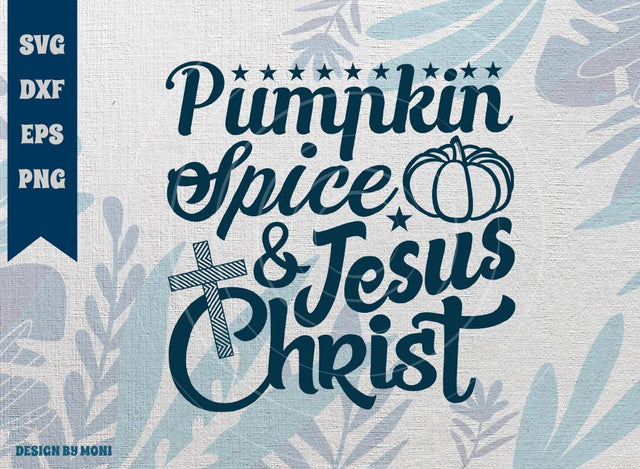 Pumpkin Spice and Jesus Christ SVG Cut File, Fall Svg, Autumn Svg, Thanksgiving Svg, Pumpkin Patch Tshirt Design, Quote Design Svg SVG ETC Craft 
