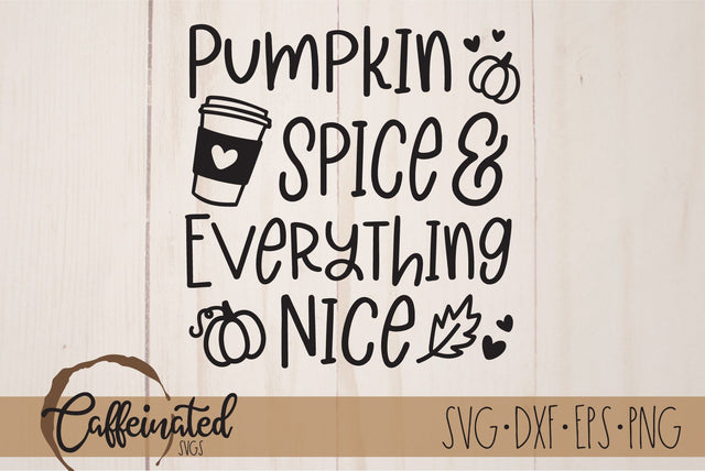 Pumpkin Spice & Everything Nice svg SVG Caffeinated SVGs 