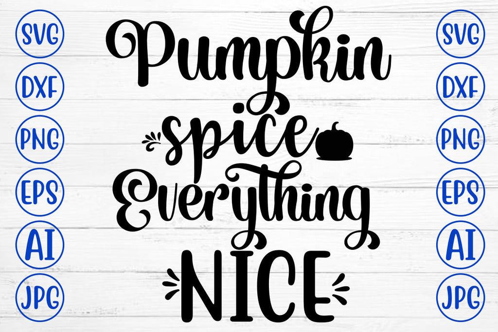 Pumpkin Spice Everything Nice SVG - So Fontsy