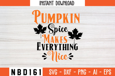 Pumpkin Spice Makes Everything Nice Svg Design SVG Nbd161 
