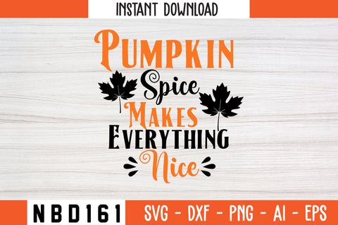 Pumpkin Spice Makes Everything Nice Svg Design SVG Nbd161 