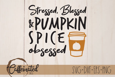 Pumpkin Spice Obsessed SVG, Stressed Blessed svg SVG Caffeinated SVGs 
