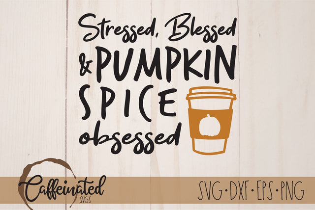 Pumpkin Spice Obsessed SVG, Stressed Blessed svg SVG Caffeinated SVGs 
