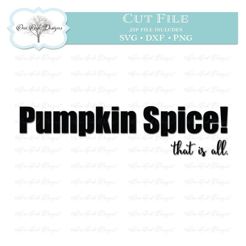 Pumpkin Spice that is all SVG One Oak Designs 