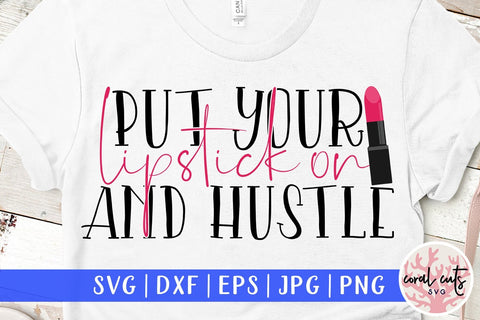 Put your lipstick on and hustle - Women Empowerment SVG EPS DXF PNG File SVG CoralCutsSVG 