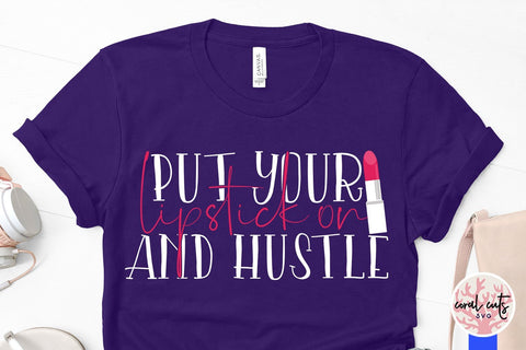 Put your lipstick on and hustle - Women Empowerment SVG EPS DXF PNG File SVG CoralCutsSVG 