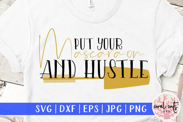 Put your Mascara on and hustle - Women Empowerment SVG EPS DXF PNG File SVG CoralCutsSVG 