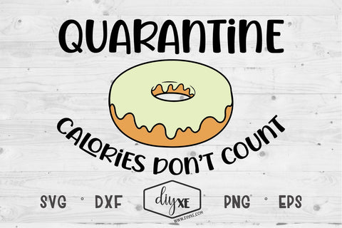 Quarantine Calories Don't Count - A Quarantine SVG Cut File SVG DIYxe Designs 