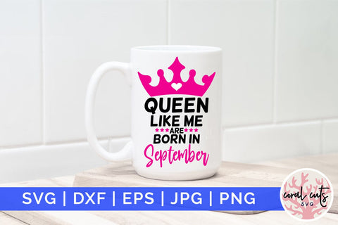Queen like me are born in september - Birthday SVG EPS DXF PNG Cutting File SVG CoralCutsSVG 