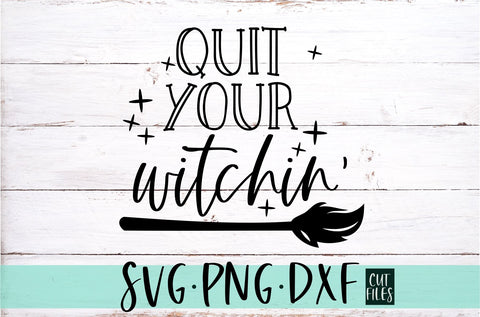 Quit Your Witchin SVG, PNG, DXF | Halloween SVG SVG RedFoxDesignsUS 