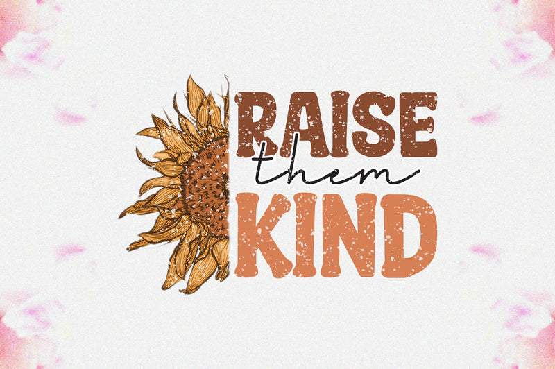 Raise Them Kind Sunflower Sublimation Sublimation Jagonath Roy 