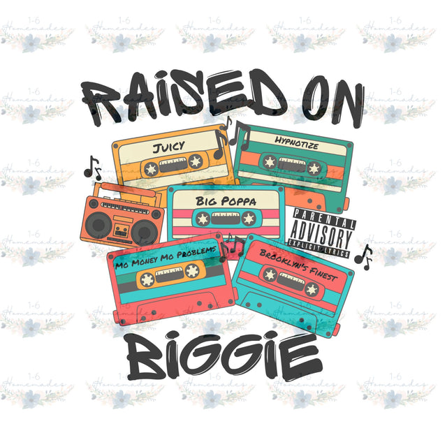 Raised on Biggie - Rap Music Sublimation 1-6 Homemades 