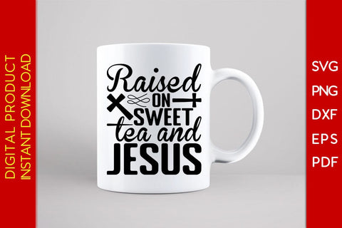 Raised On Sweet Tea And Jesus Christian SVG PNG PDF Cut File SVG Creativedesigntee 