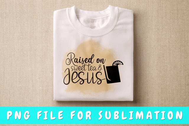 Raised On Sweet Tea And Jesus PNG, Tea Design For Sublimation Sublimation HappyDesignStudio 