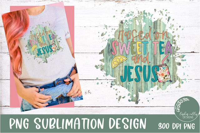Raised On Sweet Tea and Jesus Sublimation- Christian Sublimation PNG Sublimation Linden Valley Designs 