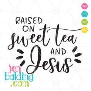 Raised on Sweet Tea and Jesus SVG So Fontsy Design Shop 
