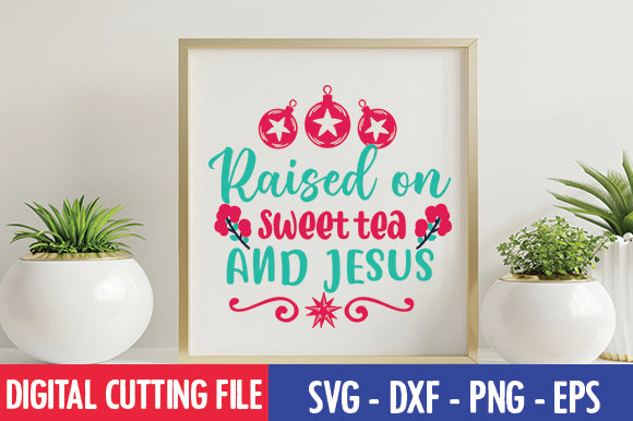 Raised on sweet tea and jesus SVG SVG thesvgfactory 