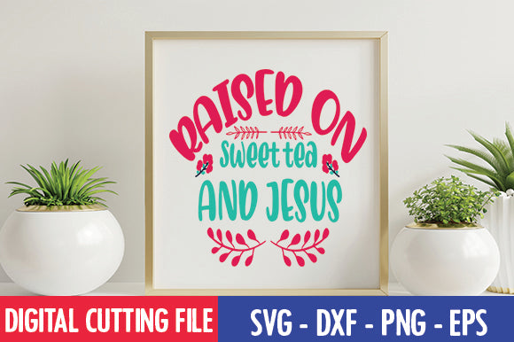 Raised on sweet tea and jesus SVG SVG thesvgfactory 