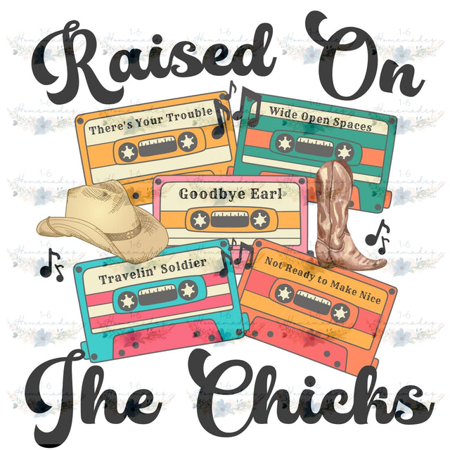 Raised on The Chicks - Country Music Sublimation 1-6 Homemades 