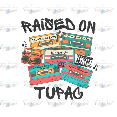 Raised on Tupac - Rap Music Sublimation 1-6 Homemades 