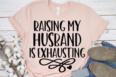 Raising My Husband Is Exhausting | Funny Love Design SVG RedFoxDesignsUS 
