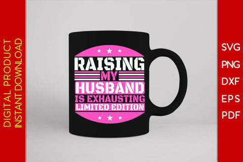Raising My Husband Is Exhausting Limited Edition SVG PNG PDF Cut File SVG Creativedesigntee 