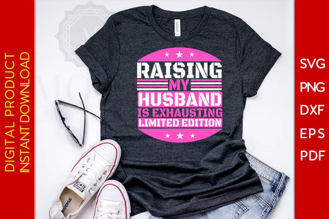 Raising My Husband Is Exhausting Limited Edition SVG PNG PDF Cut File SVG Creativedesigntee 