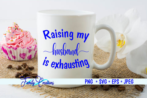 Raising My Husband Is Exhausting SVG Family Creations 